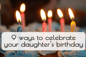 9 ways to celebrate your daughter's birthday