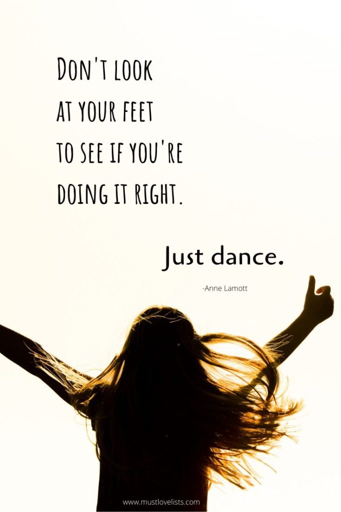 Don't look at your feet to see if you're doing it right. Just dance.