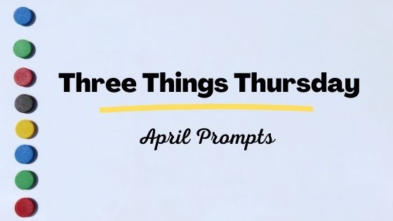 Three things Thursday prompts for April