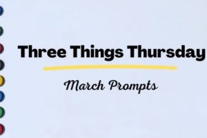 Three Things Thursday March Prompts