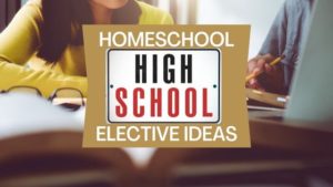 The Big List Of High School Elective Ideas For Homeschoolers - Must ...