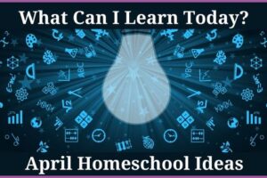 April homeschool ideas