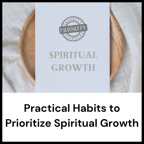 practical habits to prioritize spiritual growth